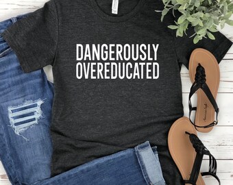 Dangerously Overeducated PHD Graduation Shirt