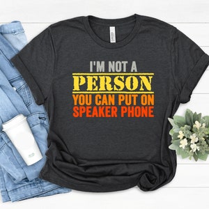I&#39;m Not A Person You Can Put On Speaker Phone, Sarcastic Shirts, Sarcastic T Shirts, Funny Shirts, Funny, Premium Mens Womens Unisex Shirt