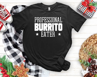 Professional Burrito Eater Shirt, Burrito Food T-Shirt, Gift for Burrito Food Lover, Mexican Food lover Shirt, Mom Foodie Gifts, Holiday Tee