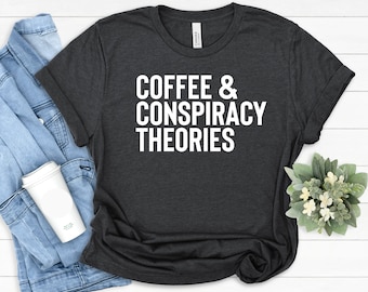 Coffee And Conspiracy Theories Shirt, Conspiracy Theorist T-Shirt, Funny Conspiracies, Conspiracy Theories, funny Political Theory Gifts
