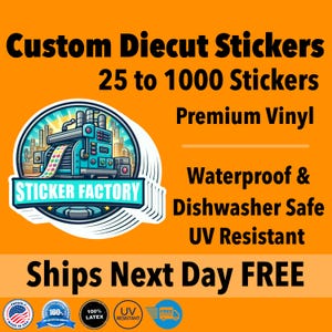 May include: Custom diecut stickers on premium vinyl with an orange background. The text reads Custom Diecut Stickers, 25 to 1000 Stickers, Premium Vinyl, Waterproof & Dishwasher Safe, UV Resistant, Ships Next Day FREE. Features a sticker factory logo.