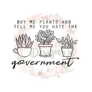 Buy me plants/Government/hate/very bad/libertarian/rights/conservative/freedom/patriot/2A/svg/file/digital file