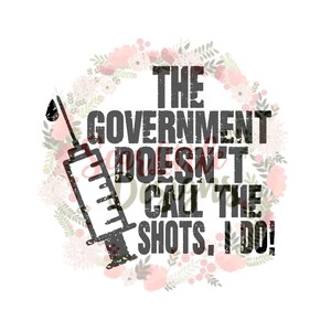 Call the shots/government/dad/mom/parents/I do/vax/libertarian/small gov/rights/conservative/freedom/patriot/2A/svg/file/digital file