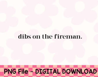 Dibs on the Fireman ~PNG~ DIGITAL DOWNLOAD