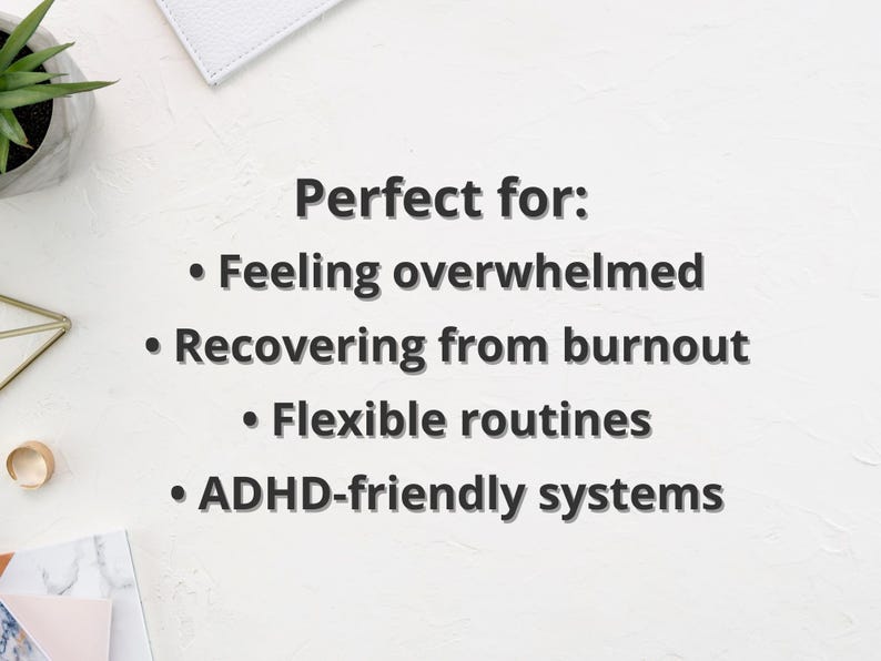 May include: White textured surface with text: "Perfect for: Feeling overwhelmed, Recovering from burnout, Flexible routines, ADHD-friendly systems." Includes a small succulent plant, a gold geometric shape, and a gold ring.