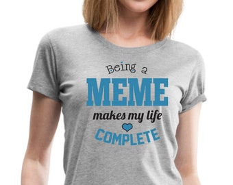 Meme Shirt Being a Meme Makes My Life Complete Meme T-shirts Meme Cute Meme Best Meme Gift Meme Tshirt Meme T Shirt