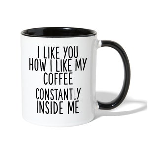 I Like You How I Like My Coffee Constantly Inside Me Mug / Funny Dirty Gifts for Him / Anniversary Gift for Spouse Gift for Boyfriend Mug