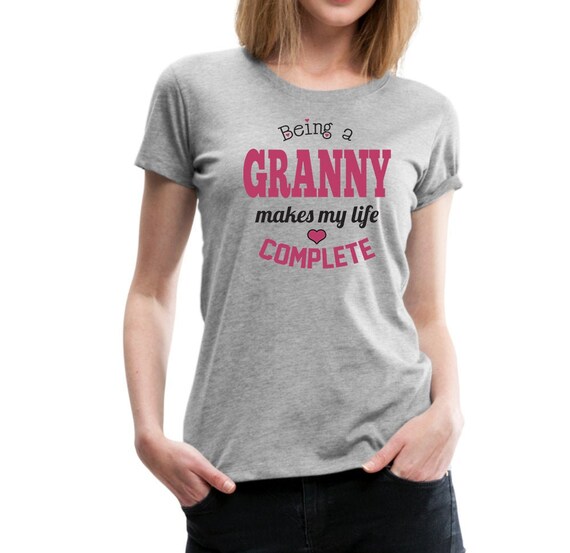 Granny Shirt Being a Granny Makes My Life Complete Grandma Granny