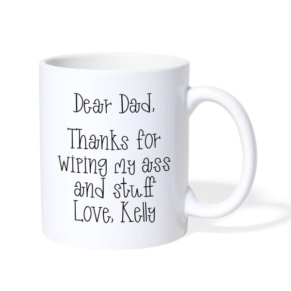 Dear Dad Mug Thanks Wiping My Ass / Personalized Dad Gifts From Daughter / Gifts For Dad / Dad Mug / Daddy's Girl / Thanks Dad Coffee Mug