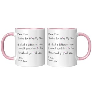Funny Dear Mom Coffee Mug  If I Had A Different Mom... Punch Her In The Throat And Go Find You Love Your Son Mothers Day Gift Funny Mom Mug