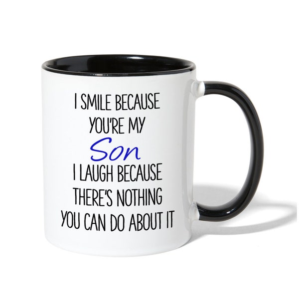 I Smile Because You're My Son I Laugh Because There's Nothing You Can Do About It Mug Sarcastic Funny From Mom Novelty Gift For Son From Dad