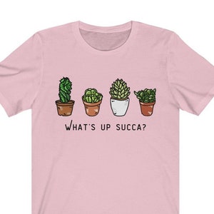 What&#39;s Up Succa Shirt, Succulent Gardener, Cute Succulents, Funny Gardeners Shirt, Plant Lover Gift, Gift for Plant Lover