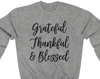 Grateful Thankful Sweatshirt, Blessed Sweatshirt, Thankful Grateful Blessed Sweatshirt