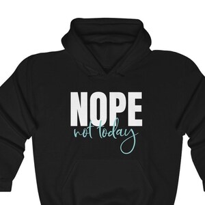 Nope Not Today Hoodie, Nope Not Today Sweatshirt, Sarcastic Hoodie, Fall Fashion, Fall Sweatshirt, Warm Clothes