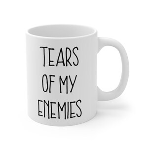 Tears Of My Enemies Mug, Funny Mugs, Funny Gifts, Mugs With Sayings