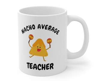 Nacho Average Teacher, Teacher Mug, Teacher Gift, Gift for Teacher, Teacher Appreciation Gift, Funny Teacher Gift