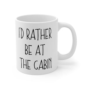 Cabin Mug, I&#39;d Rather Be At The Cabin Mug, Funny Mug for Cabin Owner