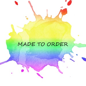 May include: A watercolor rainbow splatter background with the text "MADE TO ORDER" in black.