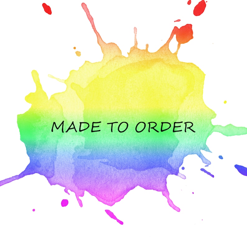 May include: A watercolor rainbow splatter background with the text "MADE TO ORDER" in black.