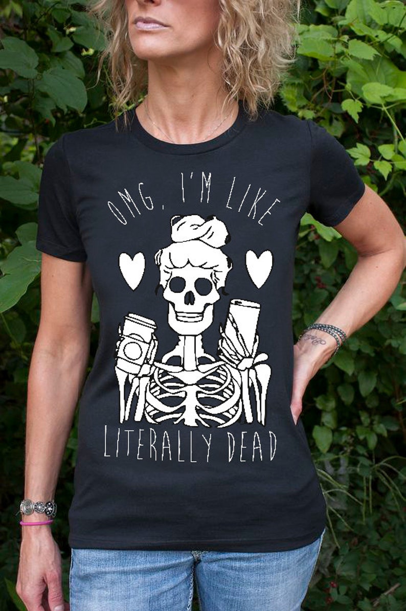 Womens Omg Im Like Literally Dead T Shirt Halloween Shirt Unisex Shirts Holiday Shirt Halloween Gift