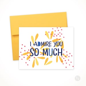 May include: A white card with a yellow and red floral design and the text "I admire you so much".