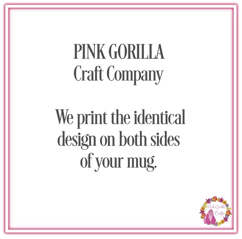 May include: Pink Gorilla Craft Company text with the message "We print the identical design on both sides of your mug."  A pink gorilla logo with the text "Pink Gorilla Crafts" is in the bottom right corner.