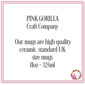 May include: Pink Gorilla Craft Company logo with the text "Our mugs are high quality ceramic, standard UK size mugs 11oz - 325ml".