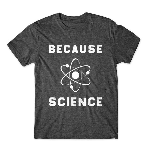 Because Science T-shirt on Dark Gray Light Gray White and | Etsy