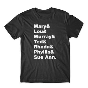 May include: Black t-shirt with white text listing the names "Mary & Lou & Murray & Ted & Rhoda & Phyllis & Sue Ann."