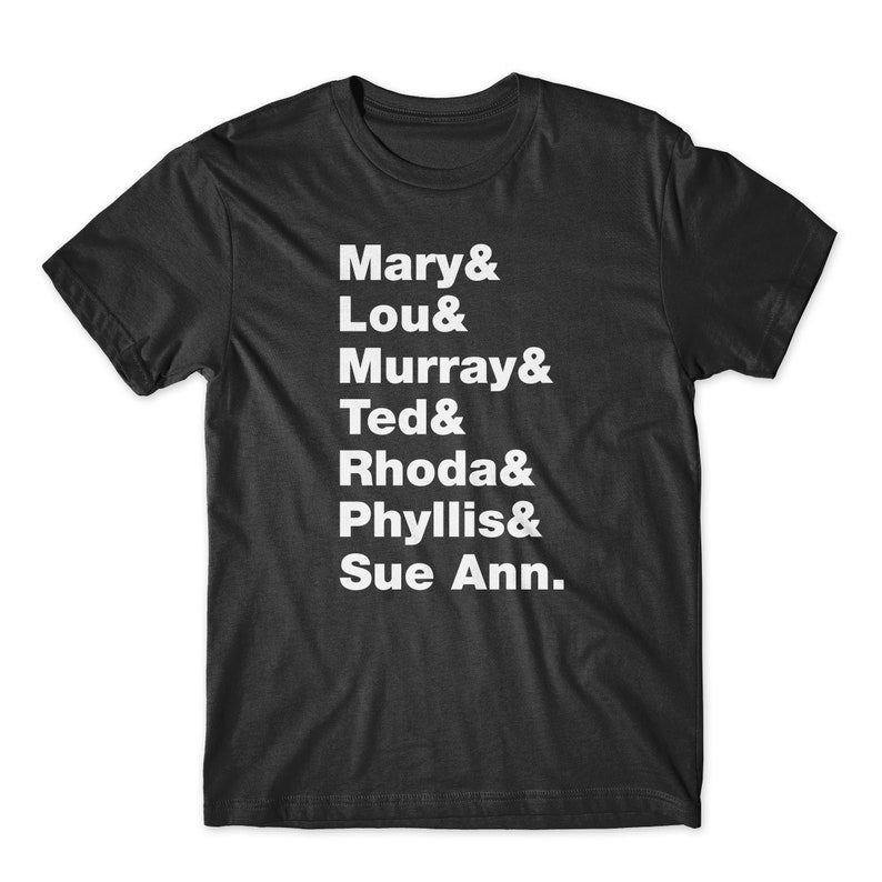 May include: Black t-shirt with white text listing the names "Mary & Lou & Murray & Ted & Rhoda & Phyllis & Sue Ann."