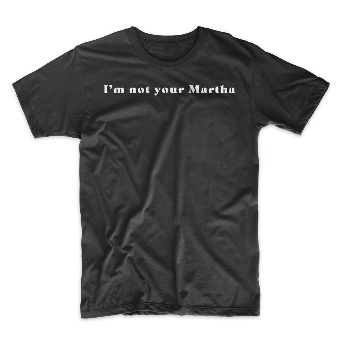 I'm Not Your Martha T-shirt, Handmaid's Tale. Margaret
