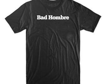 Bad Hombre Shirt. On Black, White, or Gray Cotton Shirt. Donald Trump Shirt. Election T-Shirt. Comfy!