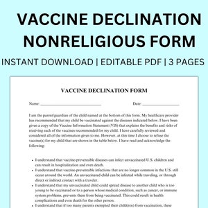 May include: A printable form titled "Vaccine Declination Form" with the words "Nonreligious Form" in large letters above it. The form is for parents or guardians to decline vaccinations for their children. The form includes a section for the parent's name and date, and a statement explaining that the parent has been given a copy of the Vaccine Information Statement (VIS) and has chosen to decline the recommended vaccines for their child.