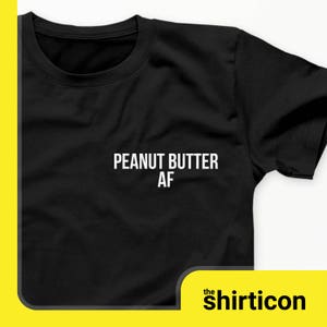 Peanut Butter Shirt - Peanut Butter Lover - Peanut Butter AF tshirt - Peanut Butter Gifts
