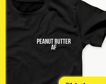 Peanut Butter Shirt - Peanut Butter Lover - Peanut Butter AF tshirt - Peanut Butter Gifts