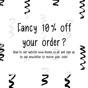 May include: Black and white graphic with the text "Fancy 10% off your order?" and the text "Head to our website www.hexnex.co.uk and sign up to our newsletter to receive your code!"