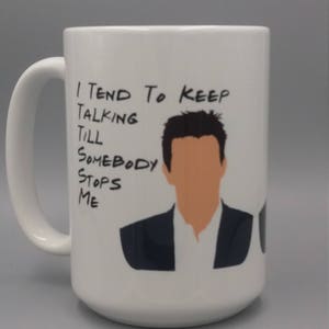 Friends MUG; Chandler quote &#39;I tend to keep talking...&#39;