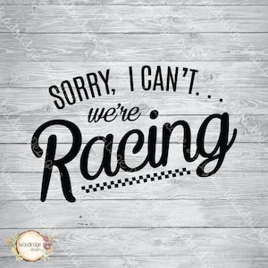 May include: Black and white text on a woodgrain background that reads "Sorry, I can't... we're racing".