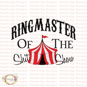 May include: A black and white graphic design featuring a red and white striped circus tent. The text reads "Ringmaster of the Shit Show".