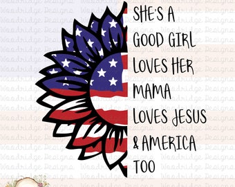 She's A Good Girl, Loves Her Mama, Loves Jesus & America Too | Sublimation Only | png, jpeg