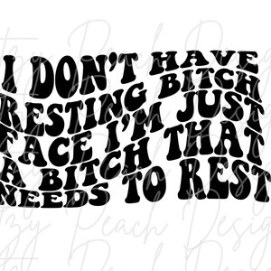 I dont have resting bitch face, im just a bitch that needs to rest SVG PNG Cut File for Cricut Silhouette Vinyl cutting machines