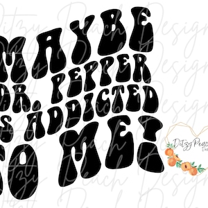 Maybe Dr. Pepper is addicted to me! SVG PNG Cut File for Cricut Silhouette Vinyl cutting machines