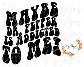 Maybe Dr. Pepper is addicted to me! SVG PNG Cut File for Cricut Silhouette Vinyl cutting machines