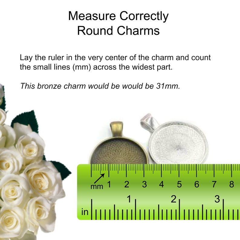 May include: A close-up of a ruler measuring a round bronze charm. The ruler is marked in inches and millimeters. The charm is 31 millimeters in diameter.  Lay the ruler in the very center of the charm and count the small lines (mm) across the widest part. This bronze charm would be would be 31mm.