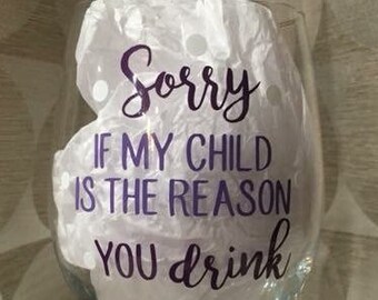 Stemless Wine Glass with “Sorry if my child is the reason you drink”
