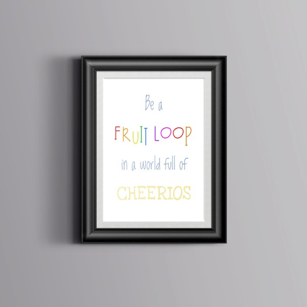 Be a Fruit Loop in a World Full of Cheerios Printable, Quote, Children, Bedroom, Wall Art, Home Decor, Motivational