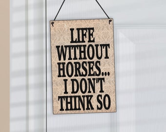 Life Without Horses I Don't Think So Plaque-Horse Lover Sign-Horse Gifts-Horse Sign-Horse Plaque-Horse Friend Gift-Fun Sign -428