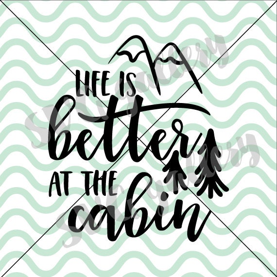 Life Is Better At The Cabin Svg Cabin Svg Summer Svg Cabin Etsy