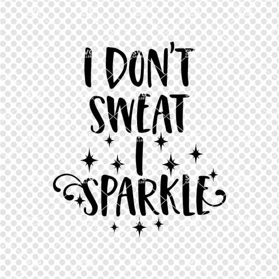 Fitness Svg Gym Svg I Don T Sweat I Sparkle Svg Fitness Etsy