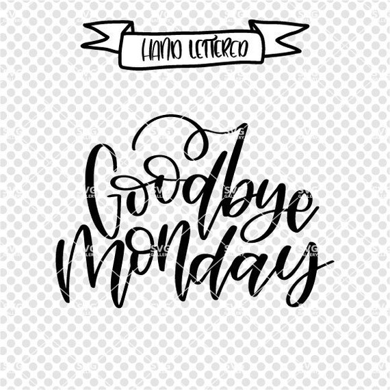 Goodbye Monday Svg Monday Svg Monday Morning Svg Funny Svg Etsy